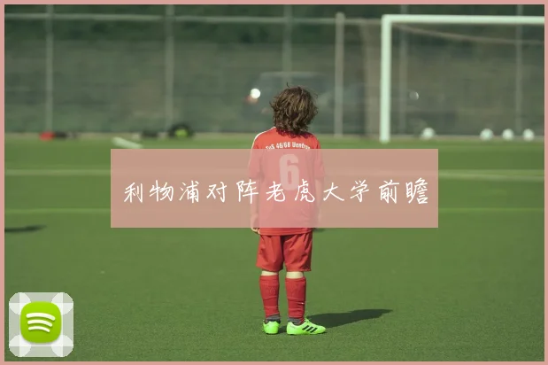 利物浦对阵老虎大学前瞻